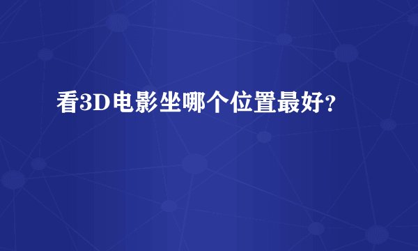 看3D电影坐哪个位置最好？