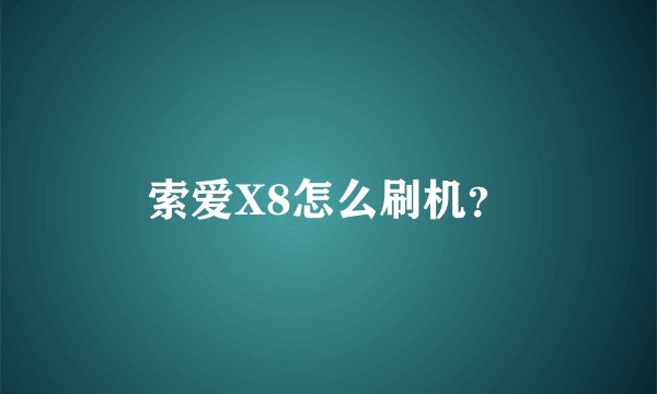 索爱X8怎么刷机？