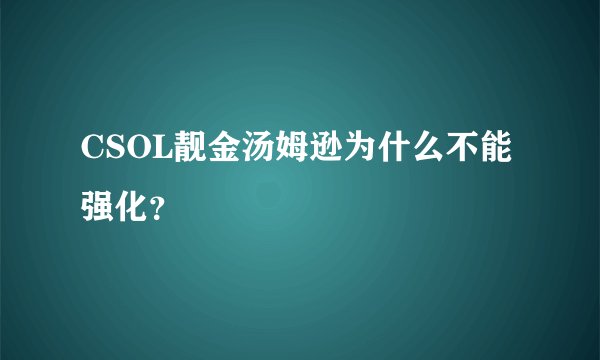 CSOL靓金汤姆逊为什么不能强化？