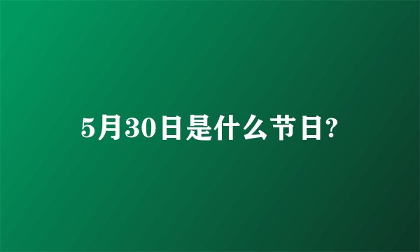 5月30日是什么节日?