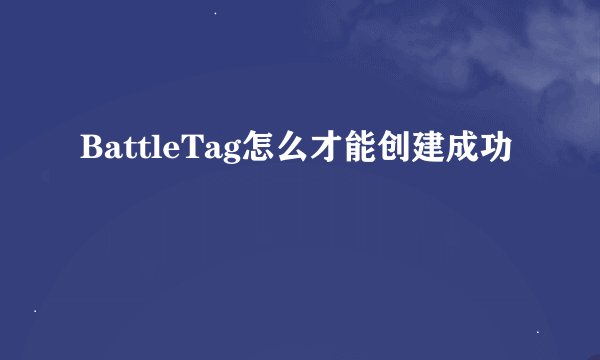 BattleTag怎么才能创建成功