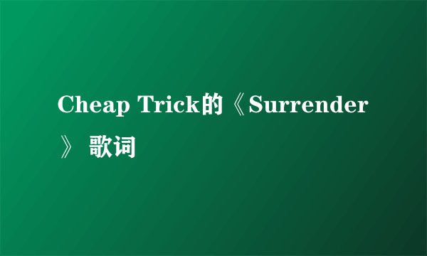 Cheap Trick的《Surrender》 歌词