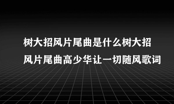 树大招风片尾曲是什么树大招风片尾曲高少华让一切随风歌词
