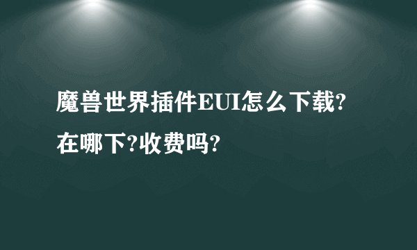 魔兽世界插件EUI怎么下载?在哪下?收费吗?