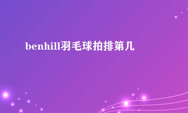 benhill羽毛球拍排第几