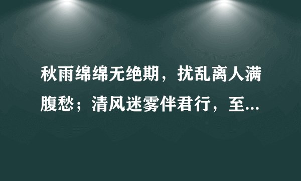 秋雨绵绵无绝期，扰乱离人满腹愁；清风迷雾伴君行，至此别离亦天涯！