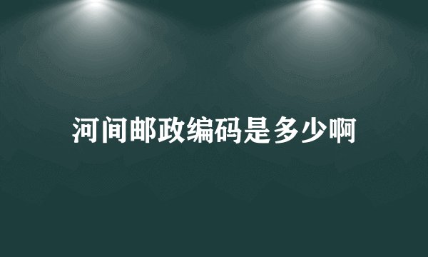 河间邮政编码是多少啊