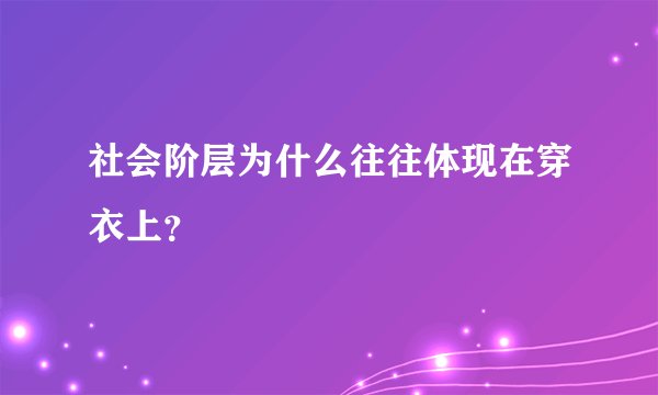 社会阶层为什么往往体现在穿衣上？