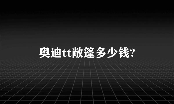奥迪tt敞篷多少钱?