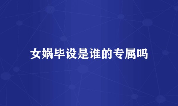 女娲毕设是谁的专属吗