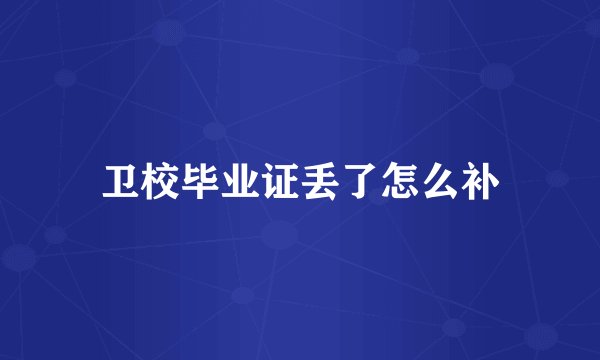 卫校毕业证丢了怎么补