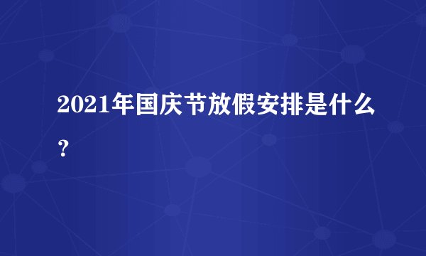2021年国庆节放假安排是什么？