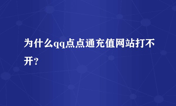 为什么qq点点通充值网站打不开？