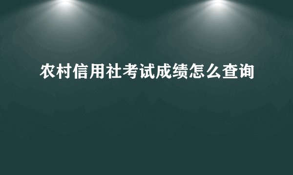 农村信用社考试成绩怎么查询
