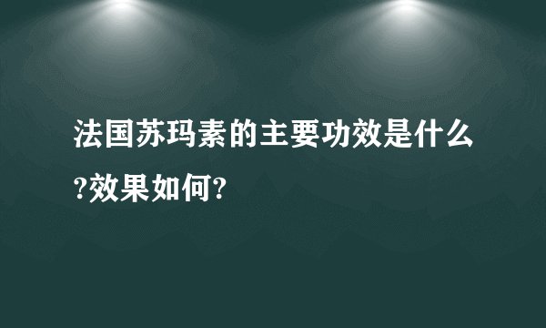 法国苏玛素的主要功效是什么?效果如何?