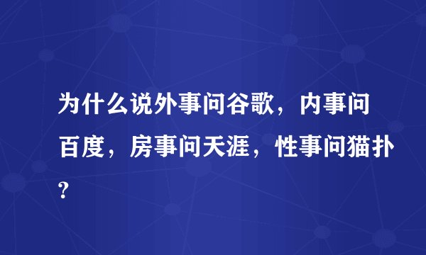 为什么说外事问谷歌，内事问百度，房事问天涯，性事问猫扑？