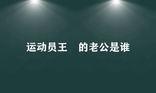 运动员王濛的老公是谁