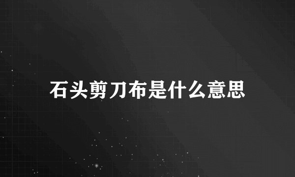 石头剪刀布是什么意思