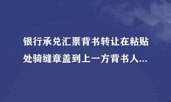 银行承兑汇票背书转让在粘贴处骑缝章盖到上一方背书人的盖章处了这张票还有没有用
