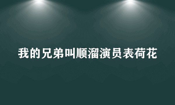 我的兄弟叫顺溜演员表荷花