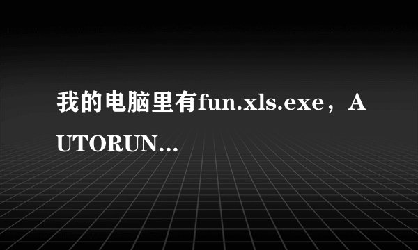 我的电脑里有fun.xls.exe，AUTORUN.INF怎么删也删不了！