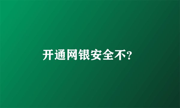 开通网银安全不？