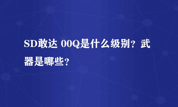 SD敢达 00Q是什么级别？武器是哪些？
