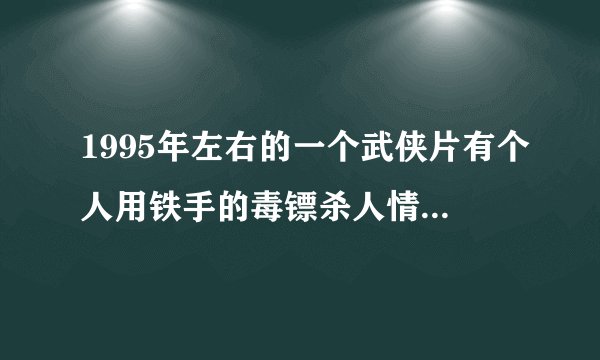 1995年左右的一个武侠片有个人用铁手的毒镖杀人情节里还有五行旗阵