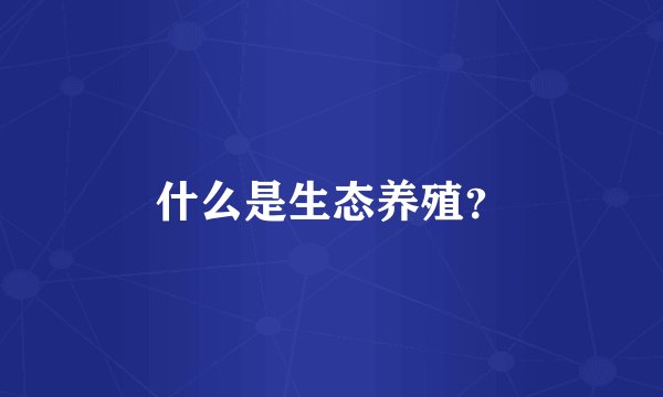什么是生态养殖？