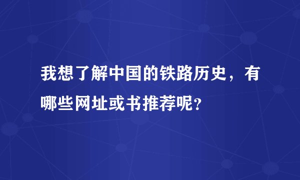 我想了解中国的铁路历史，有哪些网址或书推荐呢？