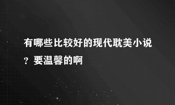 有哪些比较好的现代耽美小说？要温馨的啊