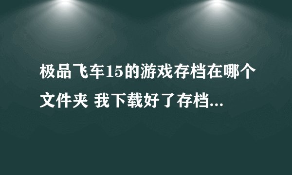 极品飞车15的游戏存档在哪个文件夹 我下载好了存档但是不知道在哪里放