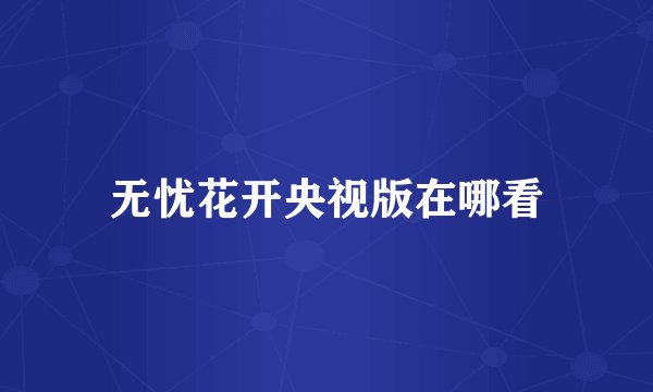 无忧花开央视版在哪看
