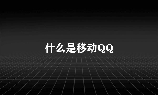 什么是移动QQ