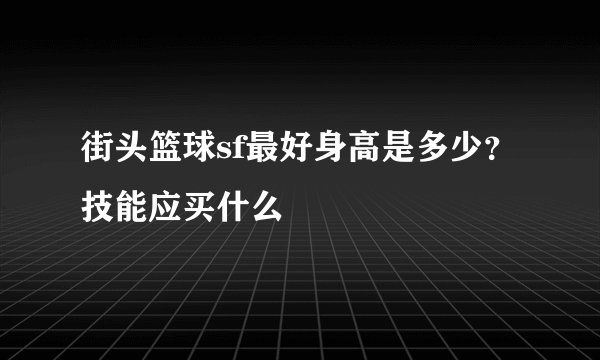 街头篮球sf最好身高是多少？技能应买什么