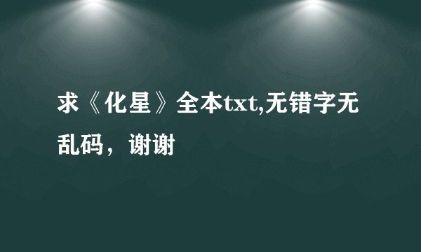 求《化星》全本txt,无错字无乱码，谢谢