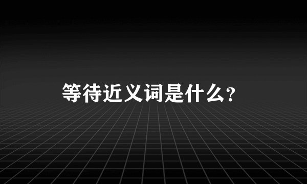 等待近义词是什么？