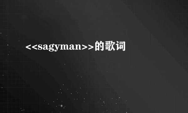 <<sagyman>>的歌词