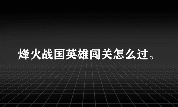 烽火战国英雄闯关怎么过。