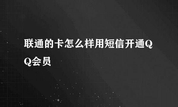 联通的卡怎么样用短信开通QQ会员