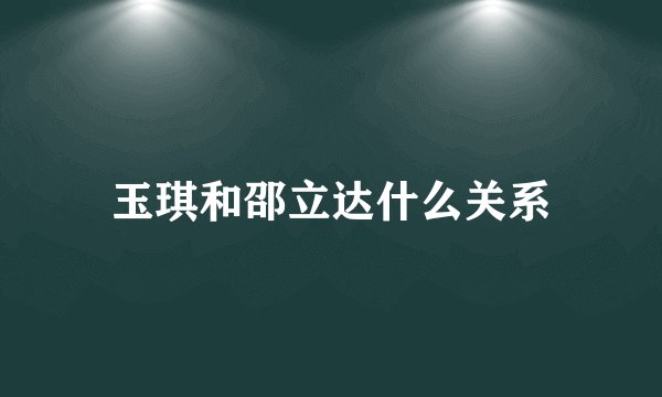 玉琪和邵立达什么关系