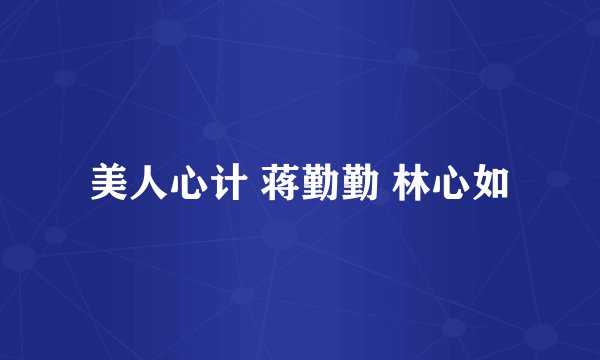 美人心计 蒋勤勤 林心如