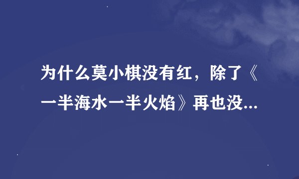 为什么莫小棋没有红，除了《一半海水一半火焰》再也没有好的作品，被重用呢？