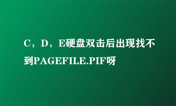 C，D，E硬盘双击后出现找不到PAGEFILE.PIF呀