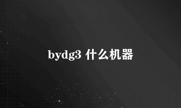 bydg3 什么机器