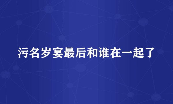 污名岁宴最后和谁在一起了