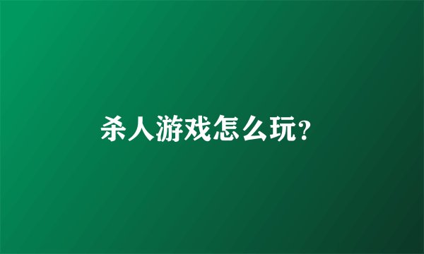 杀人游戏怎么玩？