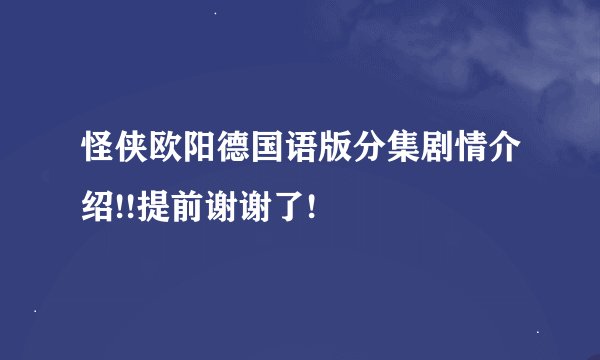 怪侠欧阳德国语版分集剧情介绍!!提前谢谢了!