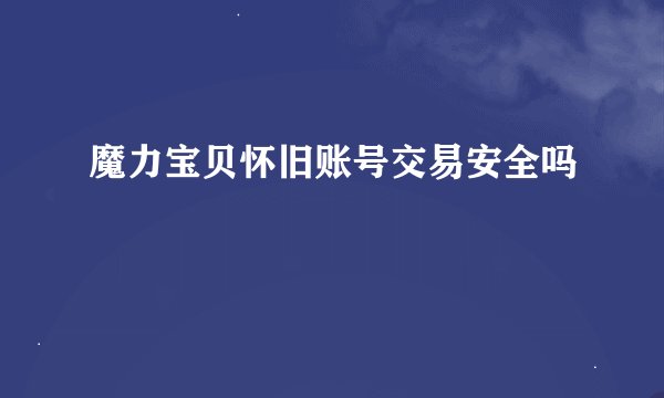 魔力宝贝怀旧账号交易安全吗