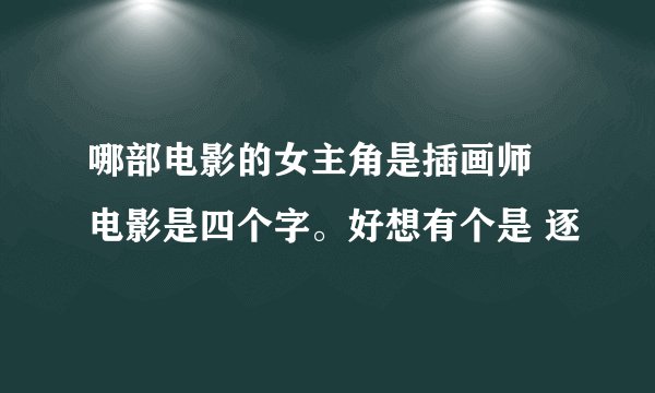 哪部电影的女主角是插画师 电影是四个字。好想有个是 逐
